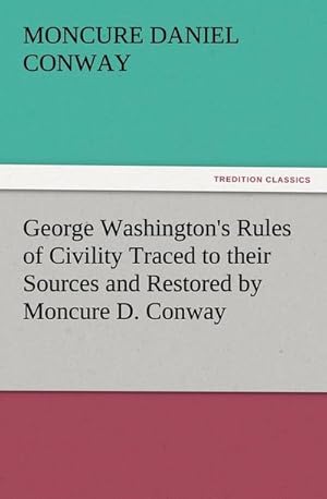 Bild des Verkufers fr George Washington's Rules of Civility Traced to their Sources and Restored by Moncure D. Conway zum Verkauf von Smartbuy