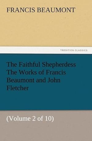 Bild des Verkufers fr The Faithful Shepherdess The Works of Francis Beaumont and John Fletcher : (Volume 2 of 10) zum Verkauf von Smartbuy