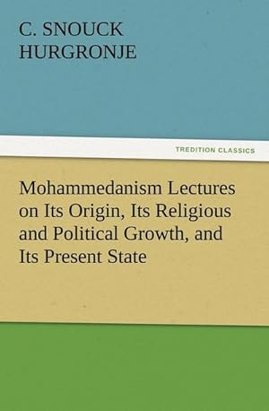 Bild des Verkufers fr Mohammedanism Lectures on Its Origin, Its Religious and Political Growth, and Its Present State zum Verkauf von Smartbuy