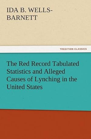 Bild des Verkufers fr The Red Record Tabulated Statistics and Alleged Causes of Lynching in the United States zum Verkauf von Smartbuy