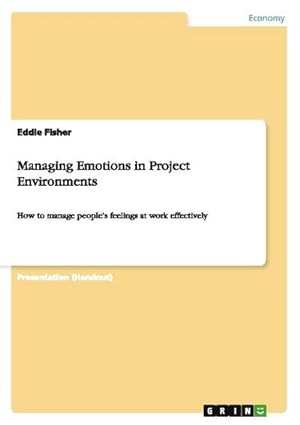 Bild des Verkufers fr Managing Emotions in Project Environments : How to manage people's feelings at work effectively zum Verkauf von Smartbuy