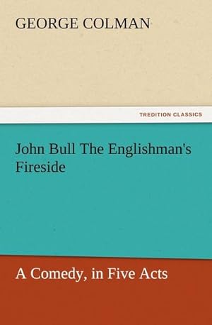 Bild des Verkufers fr John Bull The Englishman's Fireside: A Comedy, in Five Acts zum Verkauf von Smartbuy
