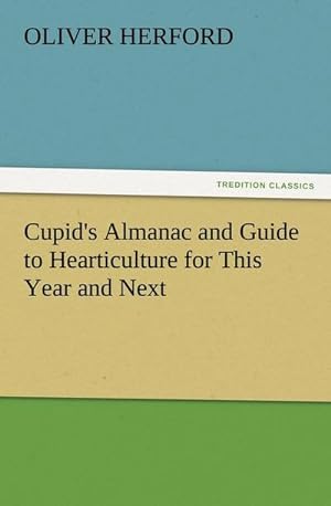Bild des Verkufers fr Cupid's Almanac and Guide to Hearticulture for This Year and Next zum Verkauf von Smartbuy