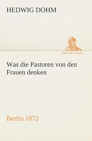 Bild des Verkufers fr Was die Pastoren von den Frauen denken : Berlin (Verlag Reinhold Schlingmann) 1872 zum Verkauf von Smartbuy