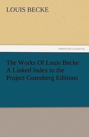 Bild des Verkufers fr The Works Of Louis Becke A Linked Index to the Project Gutenberg Editions zum Verkauf von Smartbuy