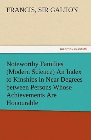 Bild des Verkufers fr Noteworthy Families (Modern Science) An Index to Kinships in Near Degrees between Persons Whose Achievements Are Honourable, and Have Been Publicly Recorded zum Verkauf von Smartbuy