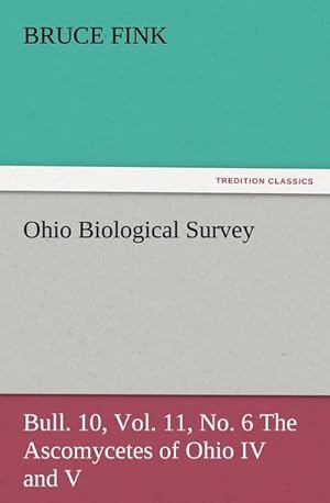 Bild des Verkufers fr Ohio Biological Survey, Bull. 10, Vol. 11, No. 6 The Ascomycetes of Ohio IV and V zum Verkauf von Smartbuy