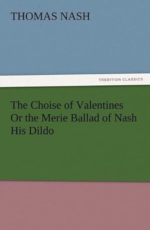 Bild des Verkufers fr The Choise of Valentines Or the Merie Ballad of Nash His Dildo zum Verkauf von Smartbuy