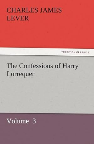 Bild des Verkufers fr The Confessions of Harry Lorrequer : Volume 3 zum Verkauf von Smartbuy