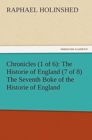 Image du vendeur pour Chronicles (1 of 6): The Historie of England (7 of 8) The Seventh Boke of the Historie of England mis en vente par Smartbuy