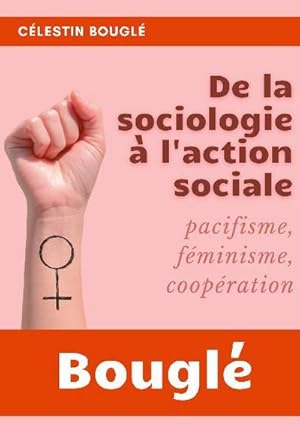 Bild des Verkufers fr De la Sociologie  l'Action sociale : Pacifisme - Fminisme - Coopration zum Verkauf von Smartbuy