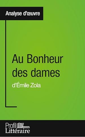 Seller image for Au Bonheur des dames d'mile Zola (Analyse approfondie) : Approfondissez votre lecture des romans classiques et modernes avec Profil-Litteraire.fr for sale by Smartbuy