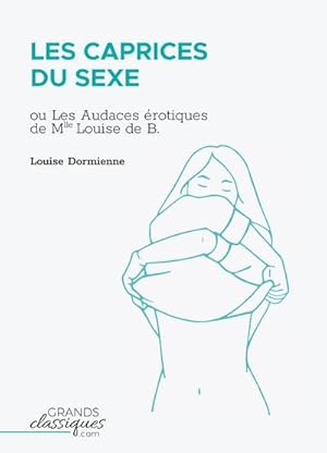 Image du vendeur pour Les Caprices du sexe : ou Les Audaces rotiques de Mlle Louise de B. mis en vente par Smartbuy