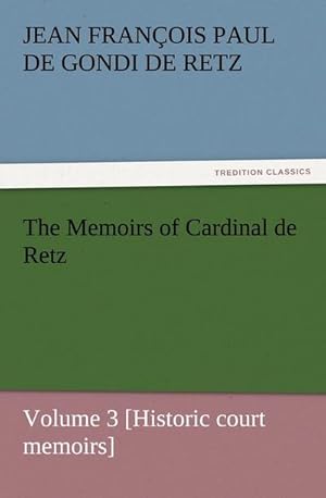 Bild des Verkufers fr The Memoirs of Cardinal de Retz  Volume 3 [Historic court memoirs] zum Verkauf von Smartbuy