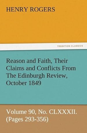 Bild des Verkufers fr Reason and Faith, Their Claims and Conflicts From The Edinburgh Review, October 1849, Volume 90, No. CLXXXII. (Pages 293-356) zum Verkauf von Smartbuy