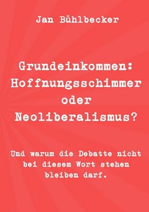 Bild des Verkufers fr Grundeinkommen: Hoffnungsschimmer oder Neoliberalismus? : Und warum die Debatte nicht bei diesem Wort stehen bleiben darf. zum Verkauf von Smartbuy