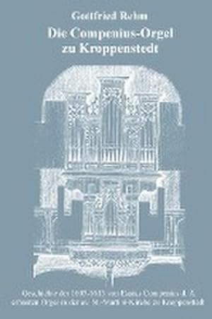 Bild des Verkufers fr Die Compenius-Orgel zu Kroppenstedt : Geschichte der 1603-1613 von Esaias Compenius d. . erbauten Orgel in der St.-Martini-Kirche zu Kroppenstedt (Sachsen-Anhalt) zum Verkauf von Smartbuy
