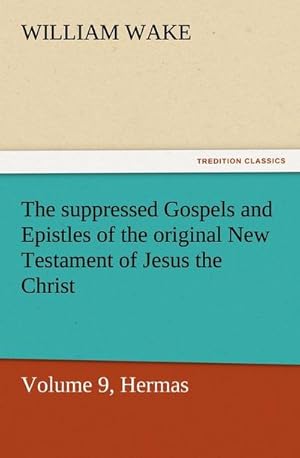 Bild des Verkufers fr The suppressed Gospels and Epistles of the original New Testament of Jesus the Christ, Volume 9, Hermas zum Verkauf von Smartbuy