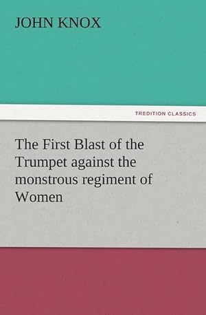 Bild des Verkufers fr The First Blast of the Trumpet against the monstrous regiment of Women zum Verkauf von Smartbuy