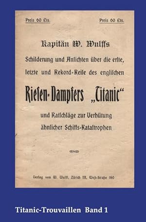 Seller image for Titanic-Trouvaillen / Kapitn W. Wulffs Schilderungen und Ansichten ber die erste, letzte und Rekordreise des englischen Riesendampfers "Titanic" und Ratschlge zur Verhtung hnlicher Schiffskatastrophen : Titanic-Trouvaillen Band 1 for sale by Smartbuy