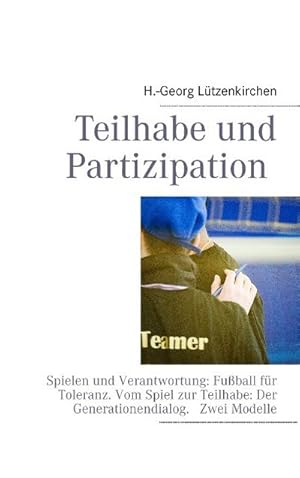 Bild des Verkufers fr Teilhabe und Partizipation : Spielen und Verantwortung: Fuball fr Toleranz. Vom Spiel zur Teilhabe: Der Generationendialog. Zwei Modelle zum Verkauf von Smartbuy