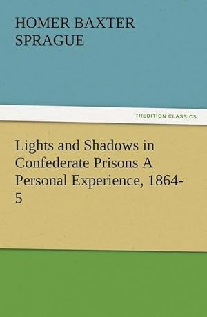 Bild des Verkufers fr Lights and Shadows in Confederate Prisons A Personal Experience, 1864-5 zum Verkauf von Smartbuy