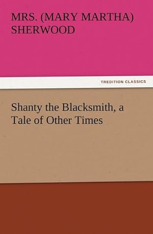 Bild des Verkufers fr Shanty the Blacksmith, a Tale of Other Times zum Verkauf von Smartbuy
