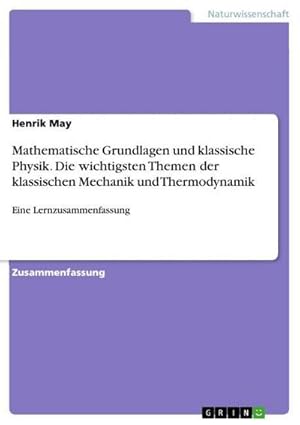 Bild des Verkufers fr Mathematische Grundlagen und klassische Physik. Die wichtigsten Themen der klassischen Mechanik und Thermodynamik : Eine Lernzusammenfassung zum Verkauf von Smartbuy