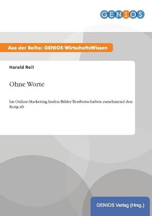 Seller image for Ohne Worte : Im Online-Marketing laufen Bilder Textbotschaften zunehmend den Rang ab for sale by Smartbuy