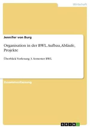 Bild des Verkufers fr Organisation in der BWL. Aufbau, Ablufe, Projekte : berblick Vorlesung 3. Semester BWL zum Verkauf von Smartbuy