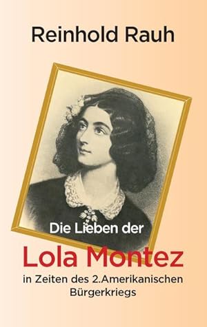Bild des Verkufers fr Die Lieben der Lola Montez in Zeiten des 2. Amerikanischen Brgerkriegs zum Verkauf von Smartbuy