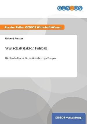 Bild des Verkufers fr Wirtschaftsfaktor Fuball : Die Bundesliga ist die profitabelste Liga Europas zum Verkauf von Smartbuy