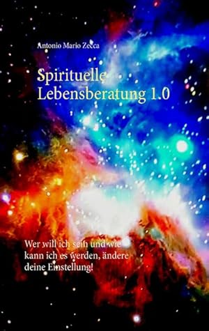 Bild des Verkufers fr Spirituelle Lebensberatung 1.0 : Wer will ich sein und wie kann ich es werden, ndere deine Einstellung! zum Verkauf von Smartbuy