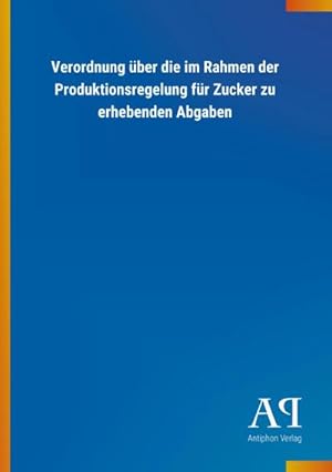 Seller image for Verordnung ber die im Rahmen der Produktionsregelung fr Zucker zu erhebenden Abgaben for sale by Smartbuy