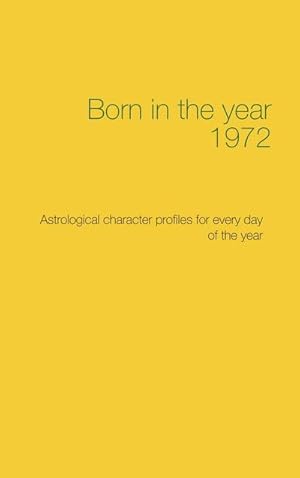 Bild des Verkufers fr Born in the year 1972 : Astrological character profiles for every day of the year zum Verkauf von Smartbuy