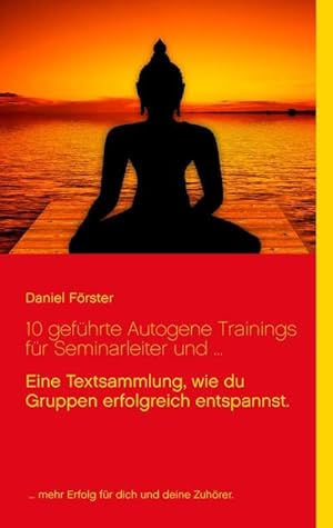 Bild des Verkufers fr 10 gefhrte Autogene Trainings fr Seminarleiter und . : Eine Textsammlung, mit denen du Gruppen erfolgreich entspannst. zum Verkauf von Smartbuy