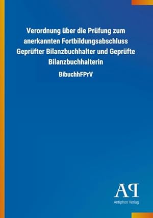 Bild des Verkufers fr Verordnung ber die Prfung zum anerkannten Fortbildungsabschluss Geprfter Bilanzbuchhalter und Geprfte Bilanzbuchhalterin : BibuchhFPrV zum Verkauf von Smartbuy