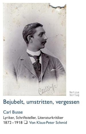 Seller image for Bejubelt, umstritten, vergessen : Carl Busse. Lyriker, Schriftsteller, Literaturkritiker (1872-1918) for sale by Smartbuy