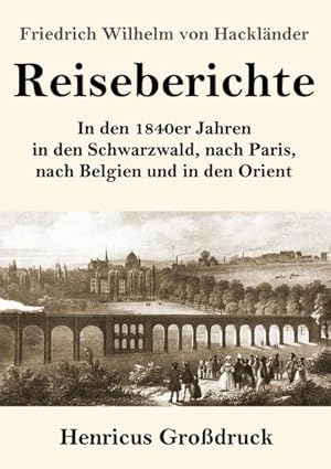 Imagen del vendedor de Reiseberichte (Grodruck) : In den 1840er Jahren in den Schwarzwald, nach Paris, nach Belgien und in den Orient a la venta por Smartbuy