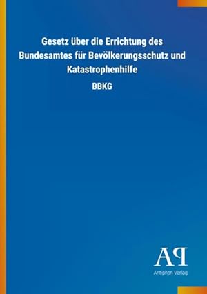 Seller image for Gesetz ber die Errichtung des Bundesamtes fr Bevlkerungsschutz und Katastrophenhilfe : BBKG for sale by Smartbuy