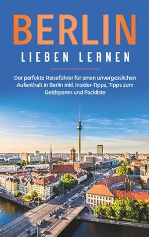 Bild des Verkufers fr Berlin lieben lernen: Der perfekte Reisefhrer fr einen unvergesslichen Aufenthalt in Berlin inkl. Insider-Tipps, Tipps zum Geldsparen und Packliste zum Verkauf von Smartbuy