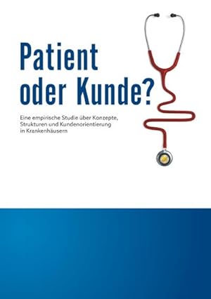 Bild des Verkufers fr Patient oder Kunde? : Eine empirische Studie ber Konzepte, Strukturen und Kundenorientierung in Krankenhusern zum Verkauf von Smartbuy