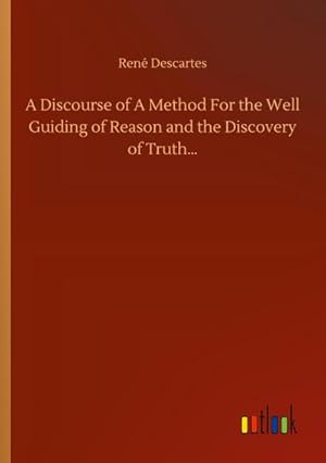 Bild des Verkufers fr A Discourse of A Method For the Well Guiding of Reason and the Discovery of Truth zum Verkauf von Smartbuy