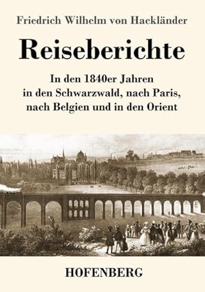 Imagen del vendedor de Reiseberichte : In den 1840er Jahren in den Schwarzwald, nach Paris, nach Belgien und in den Orient a la venta por Smartbuy
