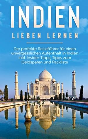 Image du vendeur pour Indien lieben lernen: Der perfekte Reisefhrer fr einen unvergesslichen Aufenthalt in Indien inkl. Insider-Tipps, Tipps zum Geldsparen und Packliste mis en vente par Smartbuy