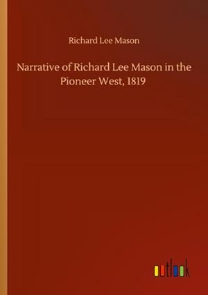Bild des Verkufers fr Narrative of Richard Lee Mason in the Pioneer West, 1819 zum Verkauf von Smartbuy