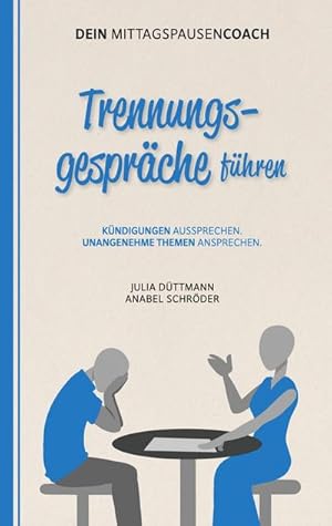 Bild des Verkufers fr Trennungsgesprche fhren : Kndigungen aussprechen. Unangenehme Themen ansprechen. - Aus der Reihe: Dein Mittagspausen-Coach zum Verkauf von Smartbuy