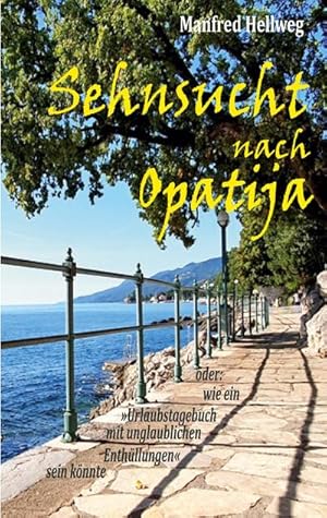 Bild des Verkufers fr Sehnsucht nach Opatija : oder: Wie ein Urlaubstagebuch mit unglaublichen Enthllungen sein knnte zum Verkauf von Smartbuy