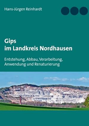 Bild des Verkufers fr Gips im Landkreis Nordhausen : Entstehung, Abbau, Verarbeitung, Anwendung und Renaturierung zum Verkauf von Smartbuy