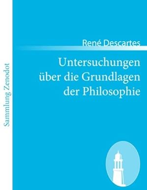 Bild des Verkufers fr Untersuchungen ber die Grundlagen der Philosophie : (Meditationes de prima philosophia, >in qua dei existentia et animae immortalis demonstratur) zum Verkauf von Smartbuy